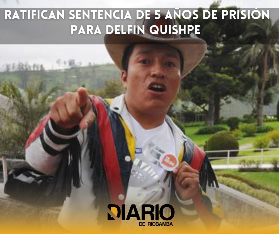 Ratifican sentencia de cinco años de prisión para Delfín Quishpe
